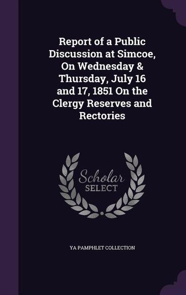 Produktbild: Report of a Public Discussion at Simcoe, On Wednesday & Thursday, July 16 and 17, 1851 On the Clergy Reserves and Rectories