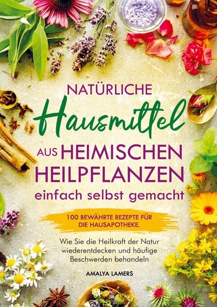 Produktbild: Nat&uuml;rliche Hausmittel aus heimischen Heilpflanzen einfach selbst gemacht