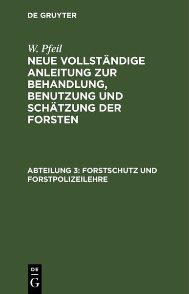 Produktbild: W. Pfeil: Neue vollst&auml;ndige Anleitung zur Behandlung, Benutzung und Sch&auml;tzung der Forsten / Forstschutz und Forstpolizeilehre