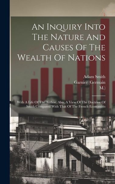 Produktbild: An Inquiry Into The Nature And Causes Of The Wealth Of Nations: With A Life Of The Author. Also, A View Of The Doctrine Of Smith Compared With That Of