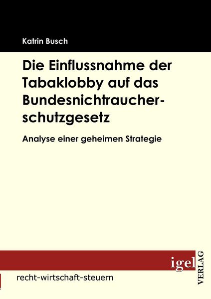 Die Einflussnahme der Tabaklobby auf das Bundesnichtraucherschutzgesetz, Taschenbuch von Katrin Busch, Igel Verlag Literatur & Wissenschaft,