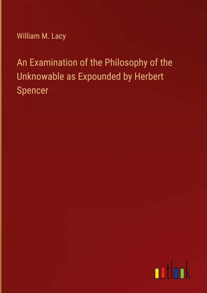 Produktbild: An Examination of the Philosophy of the Unknowable as Expounded by Herbert Spencer