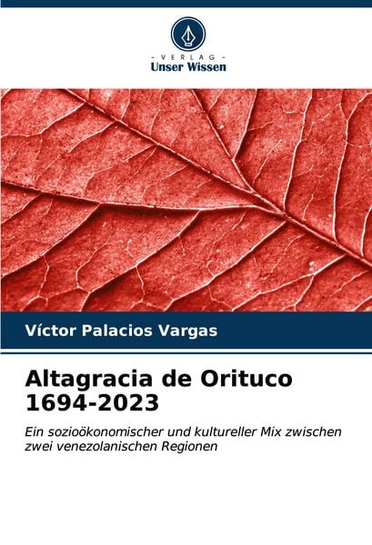 Altagracia de Orituco 1694-2023, Taschenbuch von Víctor Palacios Vargas, Verlag Unser Wissen, 978-620-7-02060-7