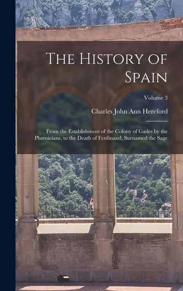 Produktbild: The History of Spain: From the Establishment of the Colony of Gades by the Phoenicians, to the Death of Ferdinand, Surnamed the Sage; Volume