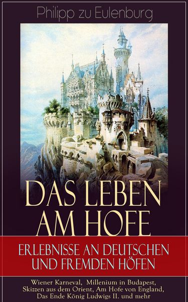 Produktbild: Das Leben am Hofe - Erlebnisse an deutschen und fremden H&ouml;fen: Wiener Karneval, Millenium in Budapest, Skizzen aus dem Orient, Am Hofe von England, Da