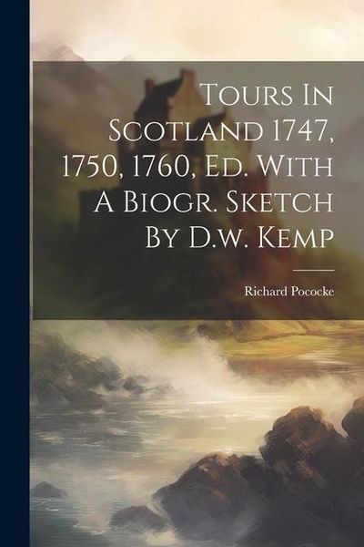 Produktbild: Tours In Scotland 1747, 1750, 1760, Ed. With A Biogr. Sketch By D.w. Kemp