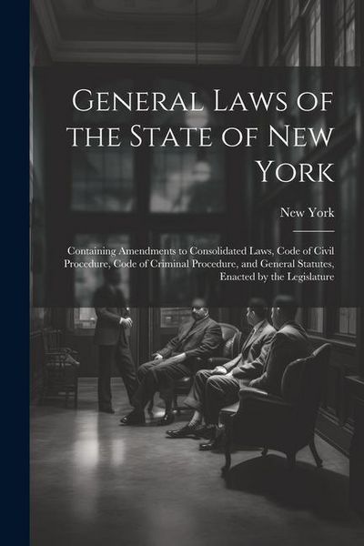 Produktbild: General Laws of the State of New York: Containing Amendments to Consolidated Laws, Code of Civil Procedure, Code of Criminal Procedure, and General St