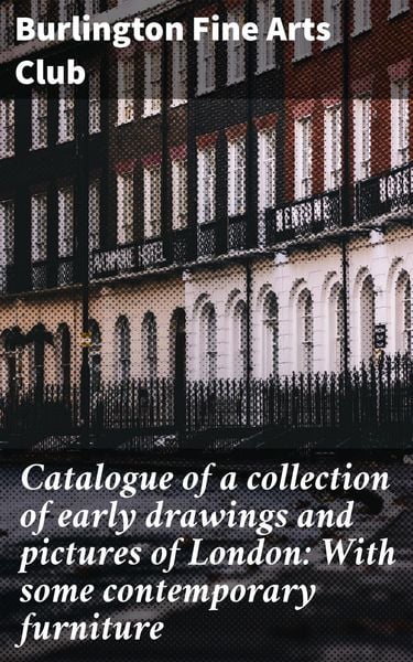 Produktbild: Catalogue of a collection of early drawings and pictures of London: With some contemporary furniture