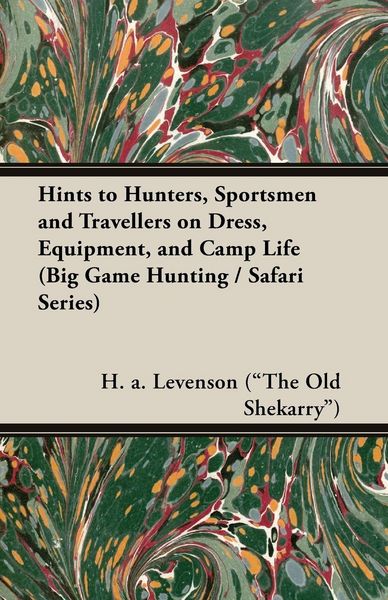Produktbild: Hints to Hunters, Sportsmen and Travellers on Dress, Equipment, and Camp Life (Big Game Hunting / Safari Series)