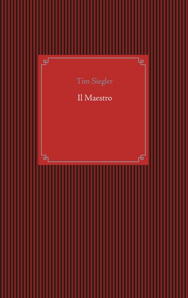 Il Maestro, Taschenbuch von Tim Siegler, BoD – Books on Demand, 9783752896374