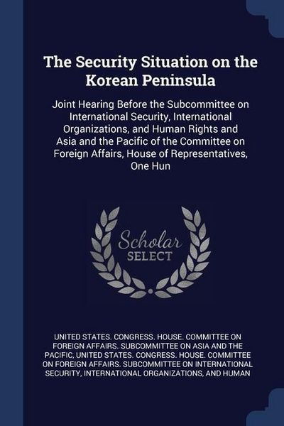 Produktbild: The Security Situation on the Korean Peninsula: Joint Hearing Before the Subcommittee on International Security, International Organizations, and Huma
