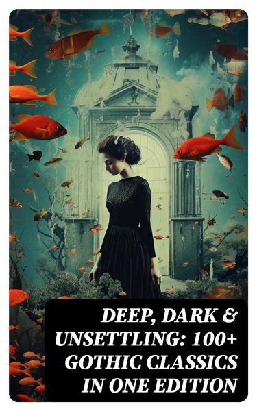 Produktbild: DEEP, DARK & UNSETTLING: 100+ Gothic Classics in One Edition