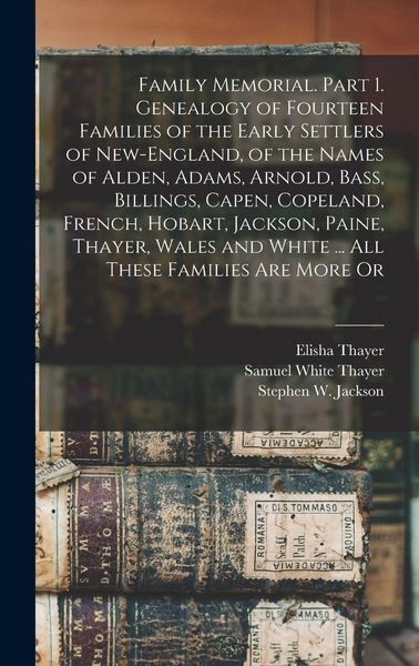 Produktbild: Family Memorial. Part 1. Genealogy of Fourteen Families of the Early Settlers of New-England, of the Names of Alden, Adams, Arnold, Bass, Billings, Capen, Copeland, French, Hobart, Jackson, Paine, Thayer, Wales and White ... All These Families are More Or