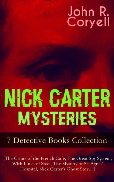 Produktbild: NICK CARTER MYSTERIES - 7 Detective Books Collection (The Crime of the French Caf&eacute;, The Great Spy System, With Links of Steel, The Mystery of St. Agne