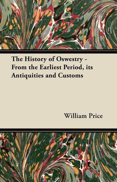 Produktbild: The History of Oswestry - From the Earliest Period, its Antiquities and Customs