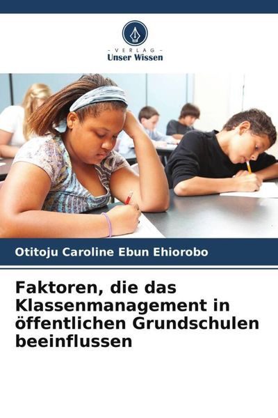 Faktoren, die das Klassenmanagement in öffentlichen Grundschulen beeinflussen, Taschenbuch von Otitoju Caroline Ebun Ehiorobo, Verlag Unser Wissen,