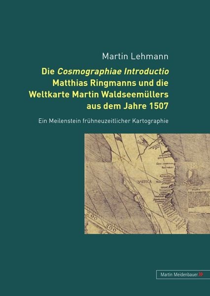 Die Cosmographiae Introductio Matthias Ringmanns und die Weltkarte Martin Waldseemuellers aus dem Jahre 1507, Gebundene Ausgabe von Martin Lehmann,
