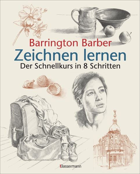 Zeichnen lernen: Die schnelle Zeichenschule in 8 Schritten:Stillleben, Landschaften, Porträts Schritt für Schritt erklär