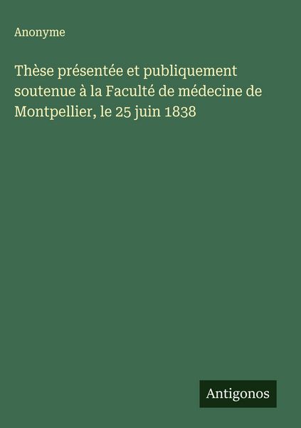 Produktbild: Th&egrave;se pr&eacute;sent&eacute;e et publiquement soutenue &agrave; la Facult&eacute; de m&eacute;decine de Montpellier, le 25 juin 1838