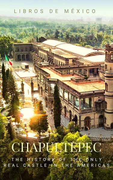 Produktbild: Chapultepec: The History and Legend of the Only Real Castle in the Americas