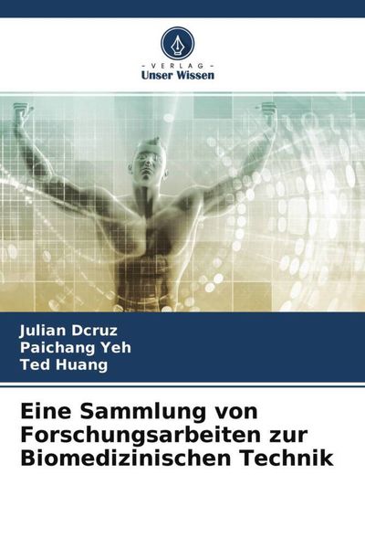 Eine Sammlung von Forschungsarbeiten zur Biomedizinischen Technik, Taschenbuch von Julian Dcruz , Paichang Yeh , Ted Huang, Verlag Unser Wissen,
