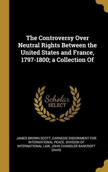 Produktbild: The Controversy Over Neutral Rights Between the United States and France, 1797-1800; a Collection Of