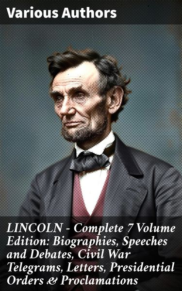 Produktbild: LINCOLN - Complete 7 Volume Edition: Biographies, Speeches and Debates, Civil War Telegrams, Letters, Presidential Orders & Proclamations