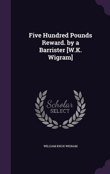 Produktbild: Five Hundred Pounds Reward. by a Barrister [W.K. Wigram]