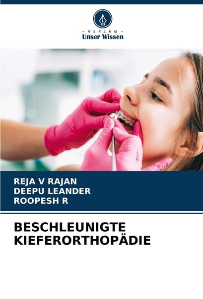 Beschleunigte Kieferorthopädie, Taschenbuch von Reja V. Rajan , Deepu Leander , Roopesh R., Verlag Unser Wissen, 9786208714154