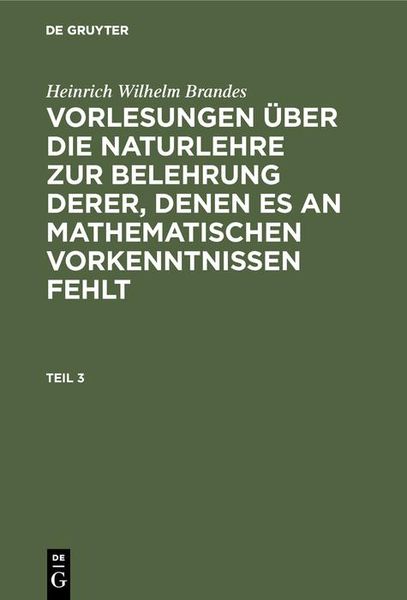 Produktbild: Heinrich Wilhelm Brandes: Vorlesungen &uuml;ber die Naturlehre zur Belehrung derer, denen es an mathematischen Vorkenntnissen fehlt. Teil 3