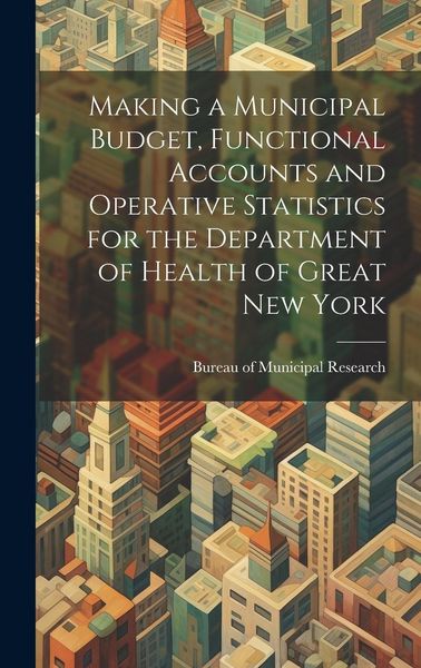 Produktbild: Making a Municipal Budget, Functional Accounts and Operative Statistics for the Department of Health of Great New York