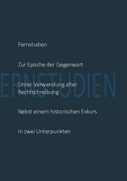 Produktbild: Fernstudien zur Epoche der Gegenwart unter Verwendung alter Rechtschreibung nebst einem historischen Exkurs in zwei Unterpunkten