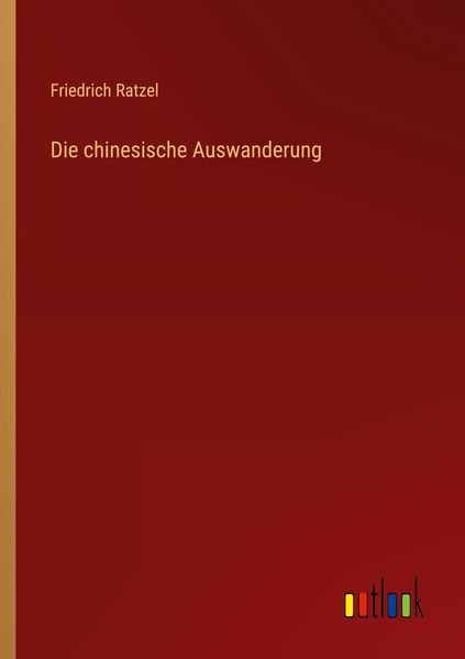 Die chinesische Auswanderung, Taschenbuch von Friedrich Ratzel, Outlook, 9783368616625