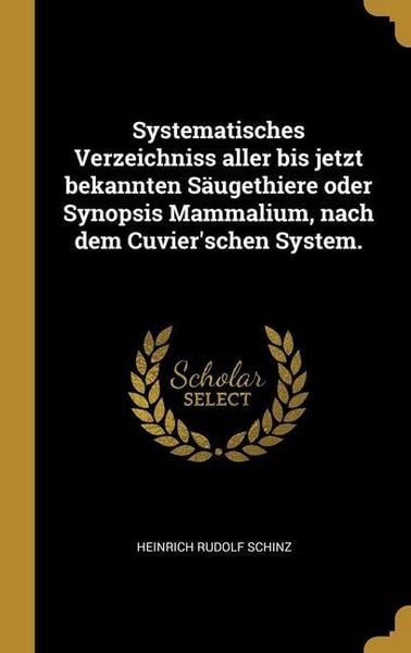 Produktbild: Systematisches Verzeichniss aller bis jetzt bekannten S&auml;ugethiere oder Synopsis Mammalium, nach dem Cuvier'schen System.