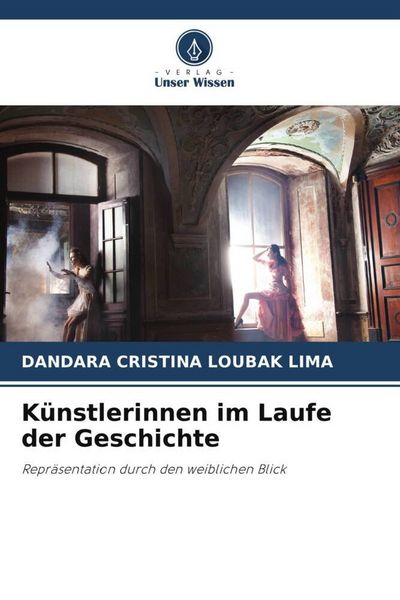Künstlerinnen im Laufe der Geschichte, Taschenbuch von Dandara Cristina Loubak Lima, Verlag Unser Wissen, 9786206100942