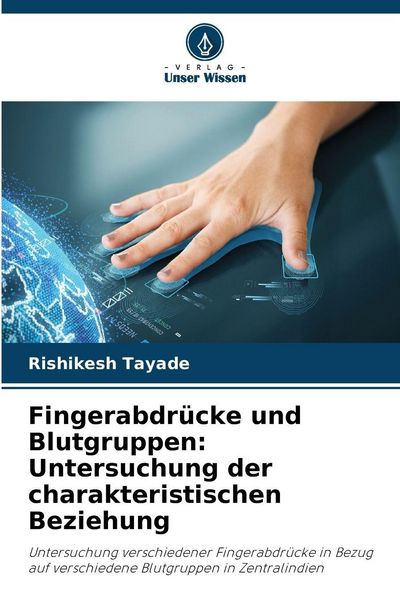 Fingerabdrücke und Blutgruppen: Untersuchung der charakteristischen Beziehung, Taschenbuch von Rishikesh Tayade, Verlag Unser Wissen, 9786209334474