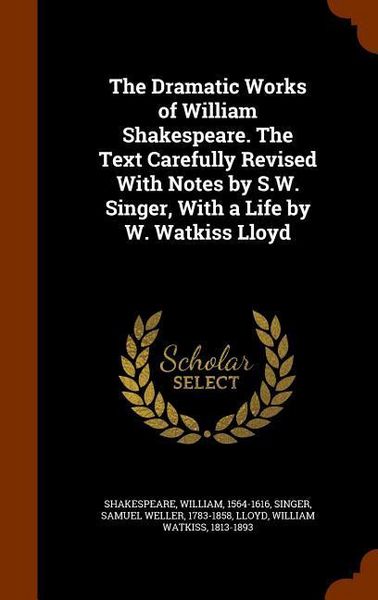 Produktbild: The Dramatic Works of William Shakespeare. The Text Carefully Revised With Notes by S.W. Singer, With a Life by W. Watkiss Lloyd