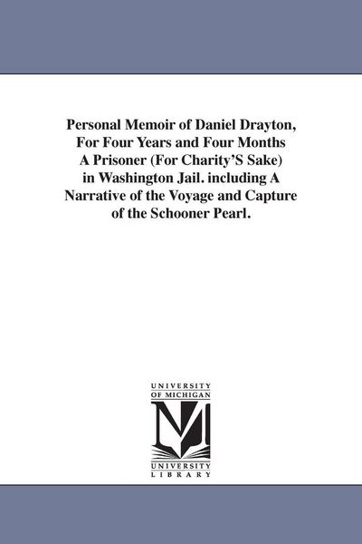 Produktbild: Personal Memoir of Daniel Drayton, For Four Years and Four Months A Prisoner (For Charity'S Sake) in Washington Jail. including A Narrative of the Voyage and Capture of the Schooner Pearl.