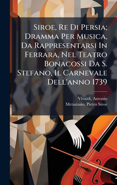 Produktbild: Siroe, Re Di Persia; Dramma Per Musica, Da Rappresentarsi In Ferrara, Nel Teatro Bonacossi Da S. Stefano, Il Carnevale Dell'anno 1739
