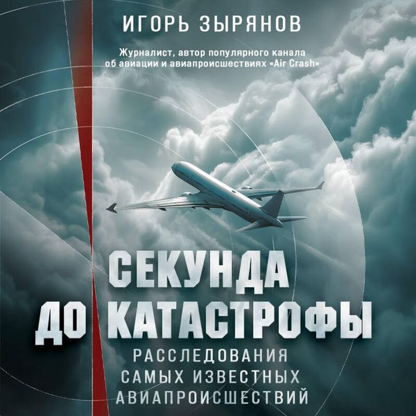 Sekunda do katastrofy. Rassledovaniya samyh izvestnyh aviaproisshestviy - Igor Zyryanov, Audio, 9785042182648