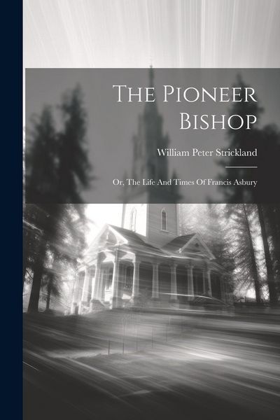 Produktbild: The Pioneer Bishop: Or, The Life And Times Of Francis Asbury