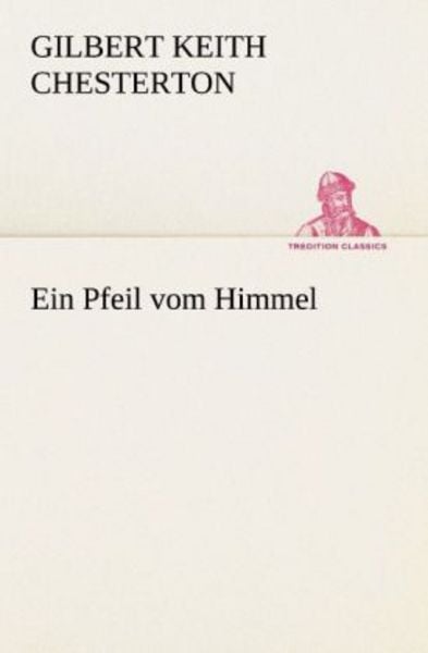 Ein Pfeil vom Himmel, Taschenbuch von Gilbert Keith Chesterton, Tredition, 9783847235682
