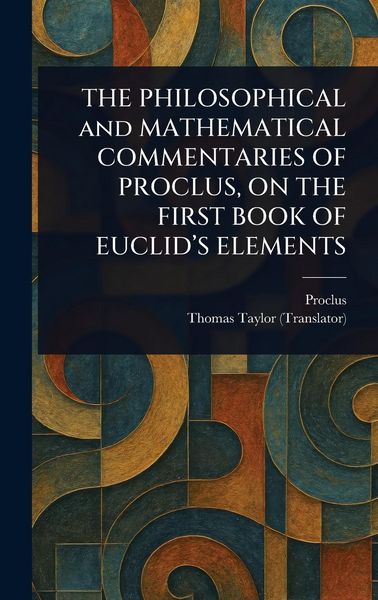Produktbild: The Philosophical and Mathematical Commentaries Of Proclus, On The First Book Of Euclid's Elements