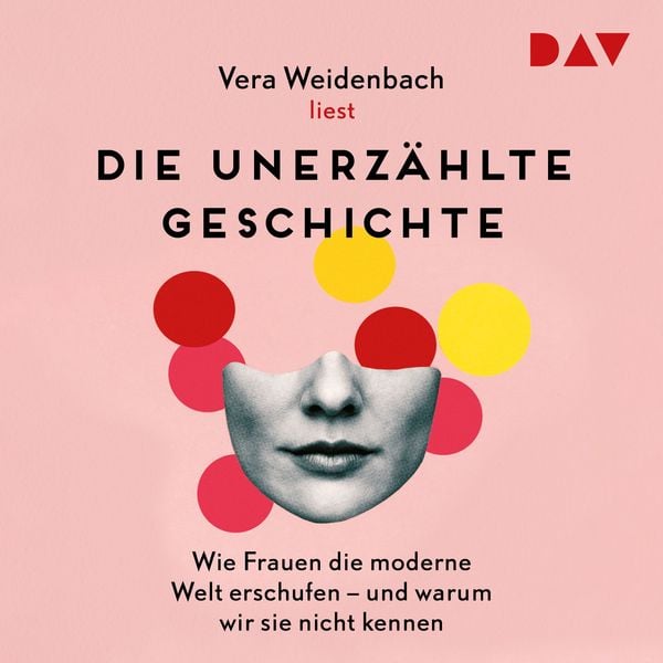 Produktbild: Die unerz&auml;hlte Geschichte. Wie Frauen die moderne Welt erschufen &ndash; und warum wir sie nicht kennen