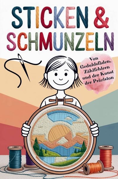 Sticken & Schmunzeln: Ein liebevolles Geschenk für alle, die Sticken lieben | Von Geduldsfäden, Zählfehlern und der Kunst der Präzision, Taschenbuch