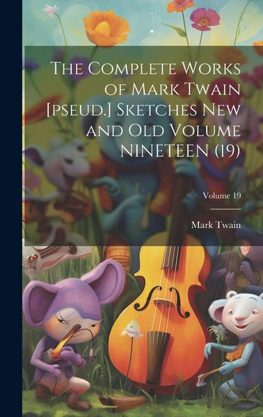 Produktbild: The Complete Works of Mark Twain [pseud.] Sketches new and old Volume NINETEEN (19); Volume 19