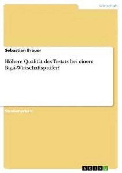 Höhere Qualität des Testats bei einem Big4-Wirtschaftsprüfer?, Taschenbuch von Sebastian Brauer, GRIN, 9783638824767