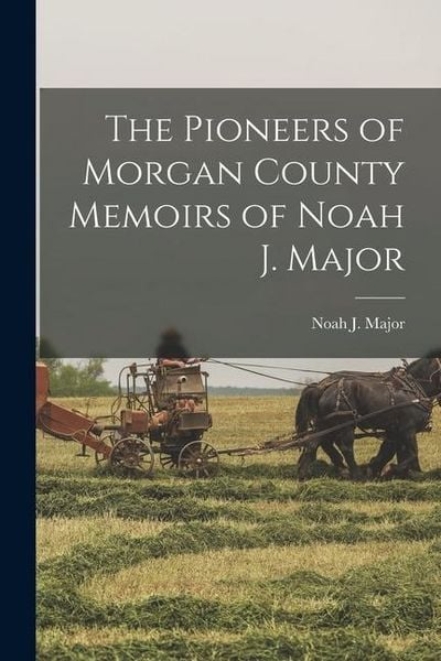Produktbild: The Pioneers of Morgan County Memoirs of Noah J. Major