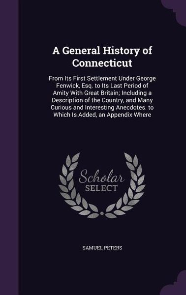 Produktbild: A General History of Connecticut: From Its First Settlement Under George Fenwick, Esq. to Its Last Period of Amity With Great Britain; Including a Des