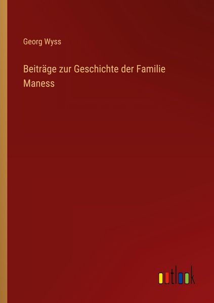 Beiträge zur Geschichte der Familie Maness, Taschenbuch von Georg Wyss, Outlook, 9783368390891